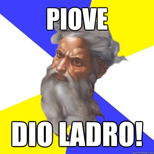 PIOVE DIO LADRO!  Advice God