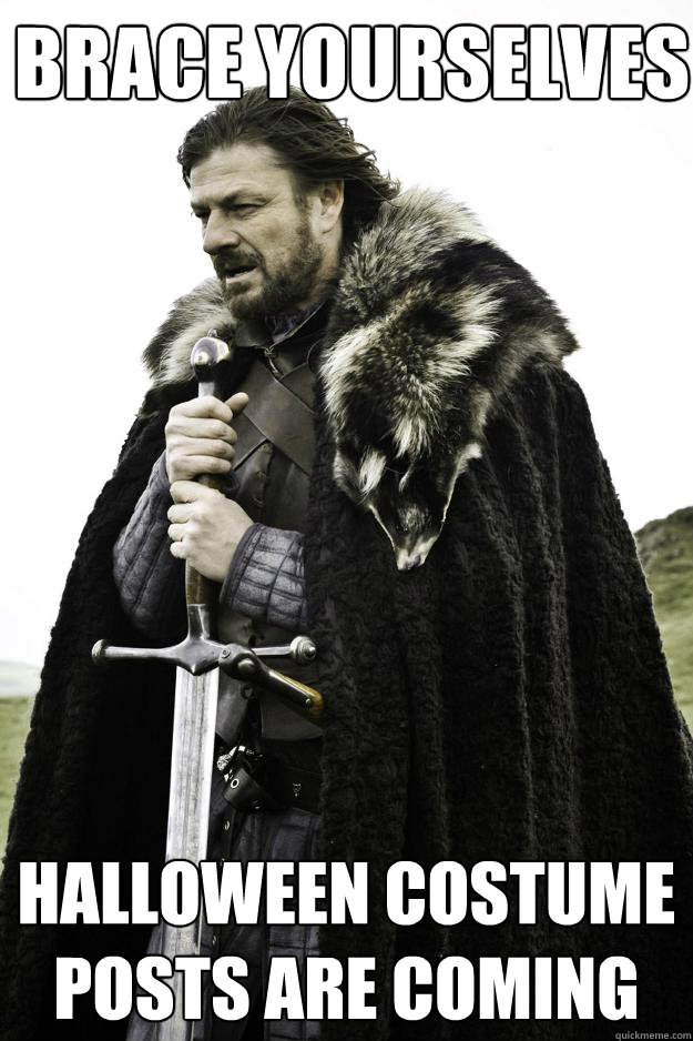 Brace yourselves Halloween costume posts are coming  Winter is coming