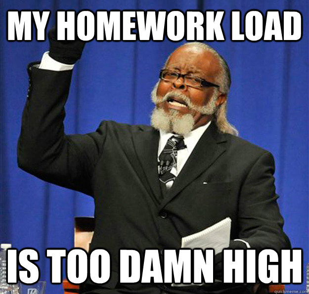 My Homework Load Is too damn high - My Homework Load Is too damn high  Jimmy McMillan