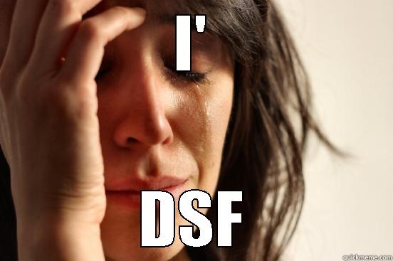 DSF dasfd - I' DSF First World Problems