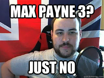 max payne 3? just no - max payne 3? just no  TB meme