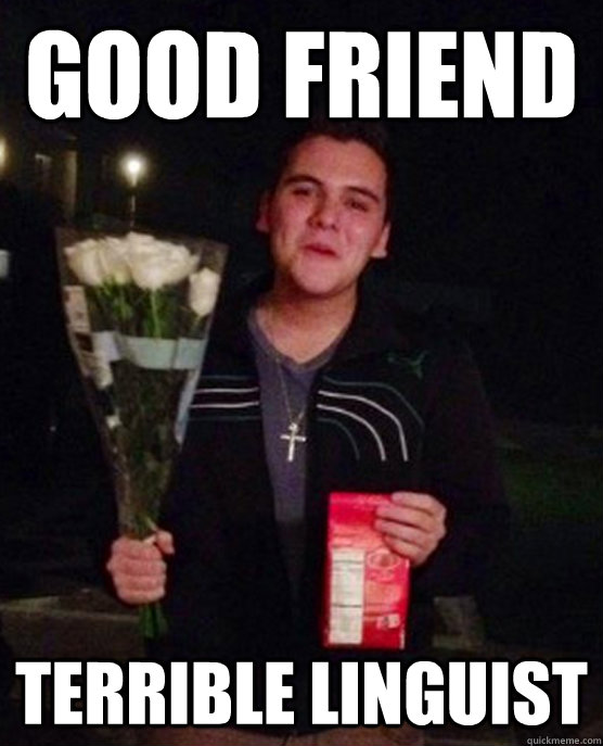 Good friend Terrible linguist  Friendzone Johnny