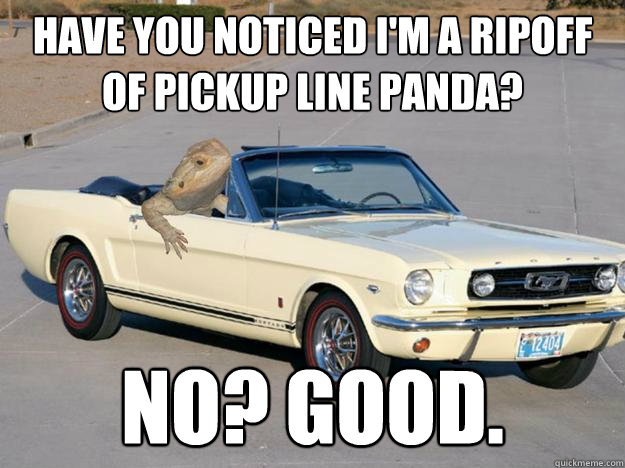 Have you noticed I'm a ripoff of Pickup line panda? No? Good.  Pickup Dragon