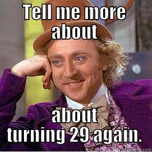 TELL ME MORE ABOUT ABOUT TURNING 29 AGAIN. Creepy Wonka