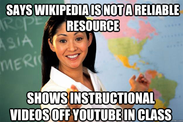 Says wikipedia is not a reliable resource shows instructional videos off youtube in class  Unhelpful High School Teacher