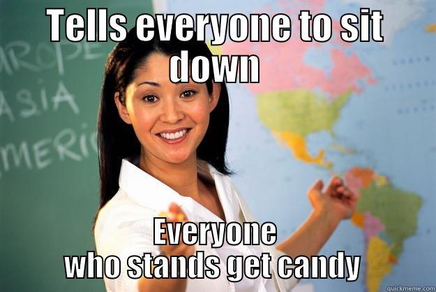 TELLS EVERYONE TO SIT DOWN EVERYONE WHO STANDS GET CANDY  Unhelpful High School Teacher