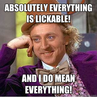 absolutely everything is lickable! and i do mean everything! - absolutely everything is lickable! and i do mean everything!  Creepy Wonka