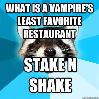 What is a vampire's least favorite restaurant stake n shake - What is a vampire's least favorite restaurant stake n shake  Lame Pun Coon