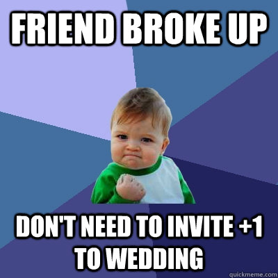 Friend broke up Don't need to invite +1 to wedding - Friend broke up Don't need to invite +1 to wedding  Success Kid