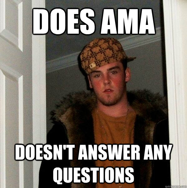 DOES AMA DOESN'T ANSWER ANY QUESTIONS  Scumbag Steve