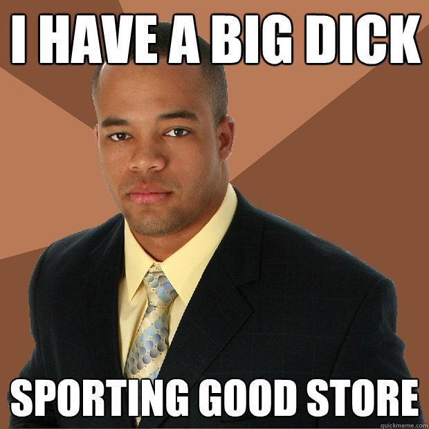 i have a big dick sporting good store  Successful Black Man