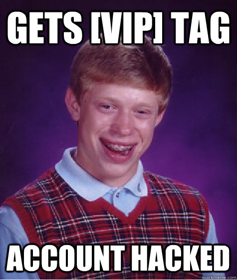 Gets [VIP] Tag Account hacked  Bad Luck Brian