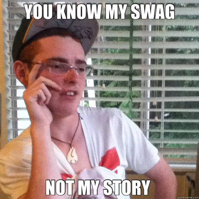 YOU KNOW MY SWAG NOT MY STORY  - YOU KNOW MY SWAG NOT MY STORY   bahxd