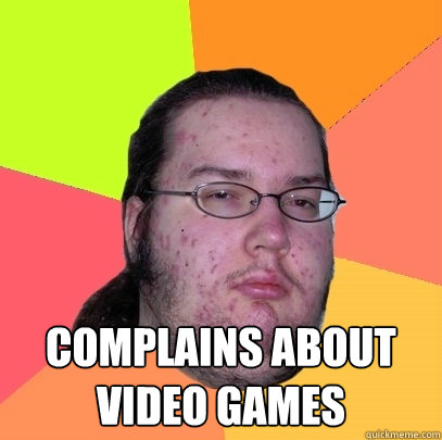  complains about video games  Butthurt Dweller