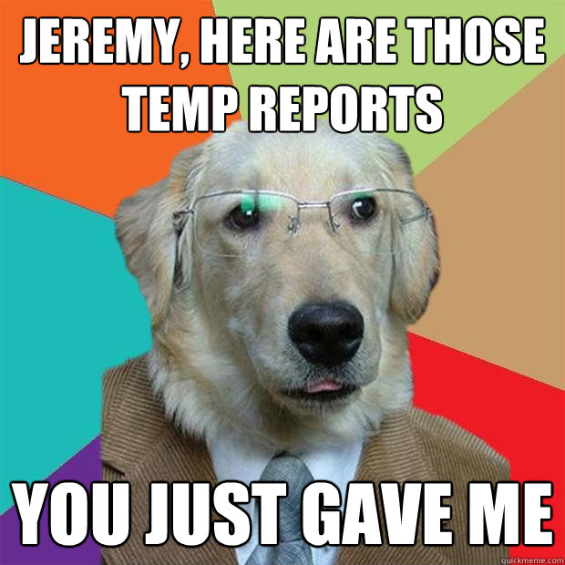 jeremy, here are those temp reports you just gave me  Business Dog