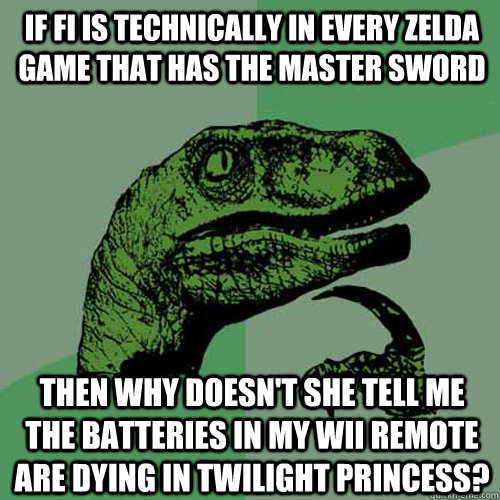 If Fi is technically in every Zelda game that has the Master Sword Then why doesn't she tell me the batteries in my wii remote are dying in Twilight Princess? - If Fi is technically in every Zelda game that has the Master Sword Then why doesn't she tell me the batteries in my wii remote are dying in Twilight Princess?  Philosoraptor