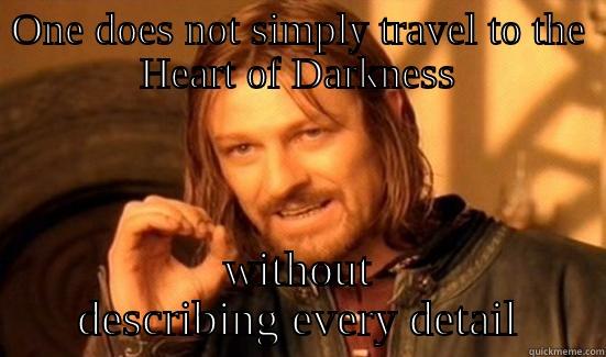 ONE DOES NOT SIMPLY TRAVEL TO THE HEART OF DARKNESS WITHOUT DESCRIBING EVERY DETAIL Boromir