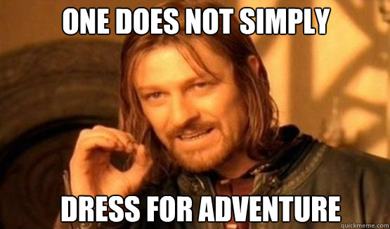One does not simply dress for adventure  - One does not simply dress for adventure   one does not simply finish a sean bean burger