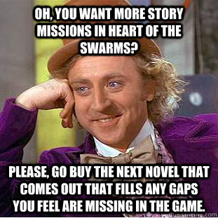 Oh, you want more story missions in Heart of the Swarms? Please, go buy the next novel that comes out that fills any gaps you feel are missing in the game.  Creepy Wonka