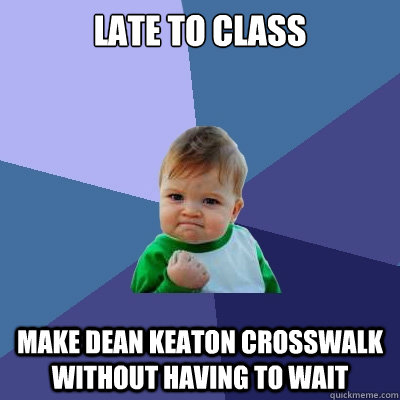 Late to class make dean keaton crosswalk without having to wait  Success Kid