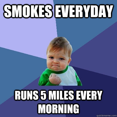 smokes everyday  runs 5 miles every morning  Success Kid