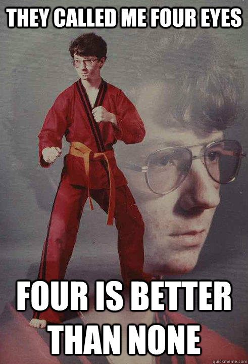 they called me four eyes four is better than none  Karate Kyle