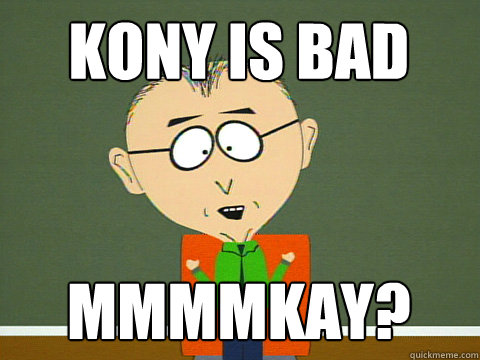 Kony is bad mmmmkay?  