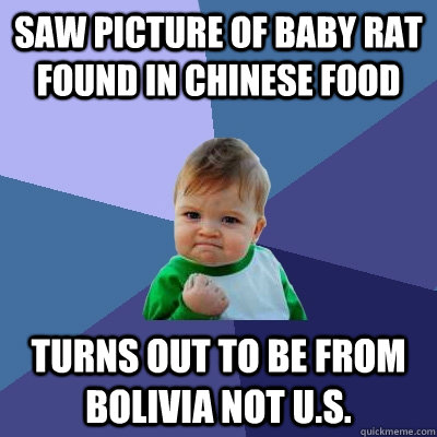 Saw picture of baby rat found in chinese food TURNS OUT to be from Bolivia not u.s.  Success Kid