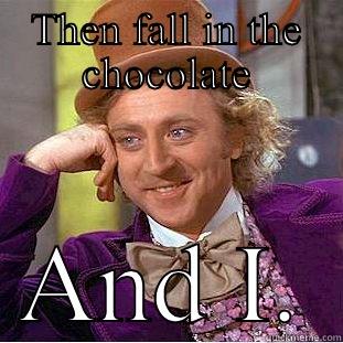 THEN FALL IN THE CHOCOLATE AND I. Creepy Wonka