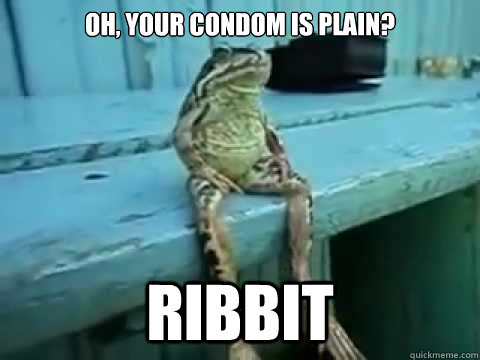 Oh, your condom is plain? ribbit  SITTING FROG