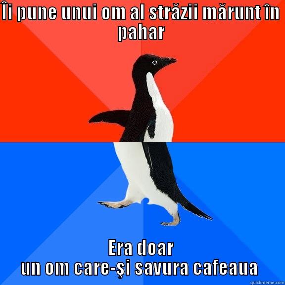 ÎI PUNE UNUI OM AL STRĂZII MĂRUNT ÎN PAHAR ERA DOAR UN OM CARE-ŞI SAVURA CAFEAUA  Socially Awesome Awkward Penguin