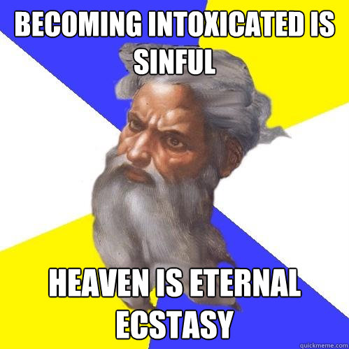 becoming intoxicated is sinful heaven is eternal Ecstasy
  Advice God