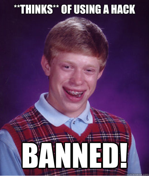 **Thinks** of using a hack Banned! - **Thinks** of using a hack Banned!  Bad Luck Brian