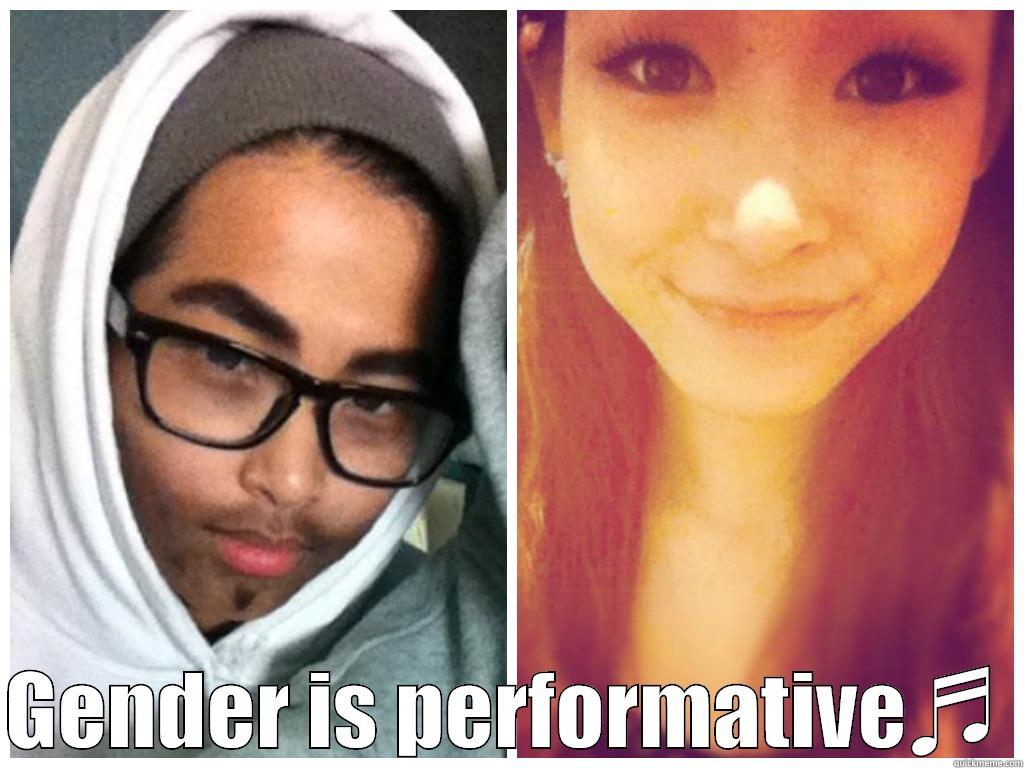   GENDER IS PERFORMATIVE♬ Misc