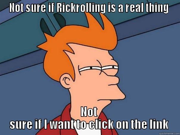 NOT SURE IF RICKROLLING IS A REAL THING NOT SURE IF I WANT TO CLICK ON THE LINK Futurama Fry