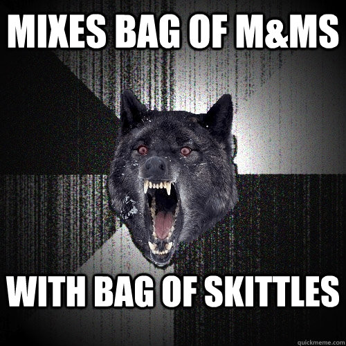 Mixes bag of M&MS  WITH BAG OF SKITTLES  Insanity Wolf