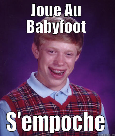 JOUE AU BABYFOOT S'EMPOCHE Bad Luck Brian