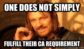 One does not simply Fulfill their CA requirement  One Does Not Simply