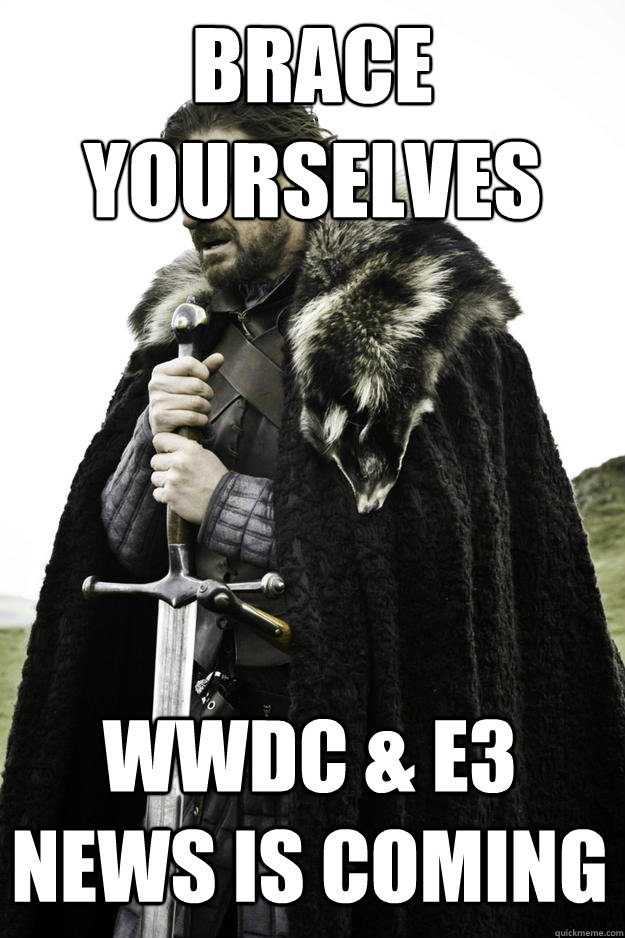 brace yourselves WWDC & E3 news is coming - brace yourselves WWDC & E3 news is coming  Winter is coming