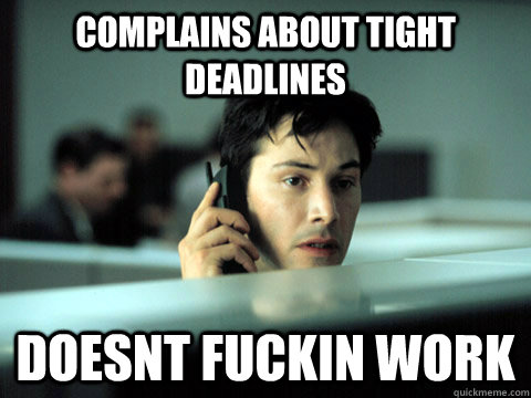 complains about tight deadlines doesnt fuckin work  - complains about tight deadlines doesnt fuckin work   Shitty Coworker