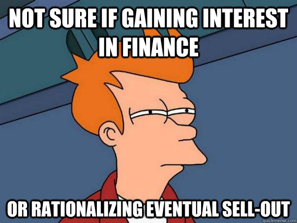 Not sure if gaining interest in finance Or rationalizing eventual sell-out - Not sure if gaining interest in finance Or rationalizing eventual sell-out  Futurama Fry