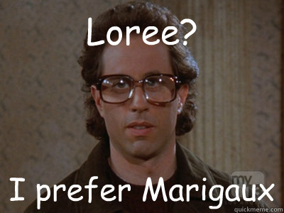 Loree? I prefer Marigaux  Hipster Seinfeld