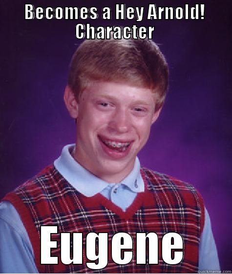 Becomes Hey Arnold Character - Eugene - BECOMES A HEY ARNOLD! CHARACTER EUGENE Bad Luck Brian