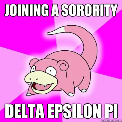 Joining a Sorority Delta Epsilon Pi  Slowpoke