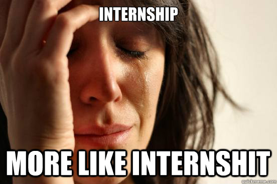 internship more like internshit  First World Problems