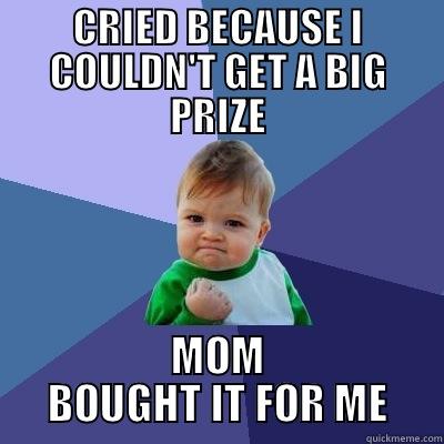 TEMPER TANTRUMS - CRIED BECAUSE I COULDN'T GET A BIG PRIZE MOM BOUGHT IT FOR ME Success Kid