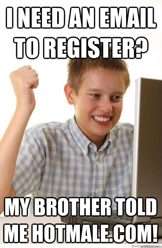 I need an email to register? My brother told me hotmale.com!  First Day On Internet Kid