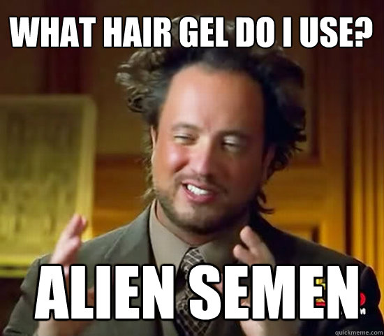 What hair gel do i use?  Alien Semen - What hair gel do i use?  Alien Semen  Ancient Aliens