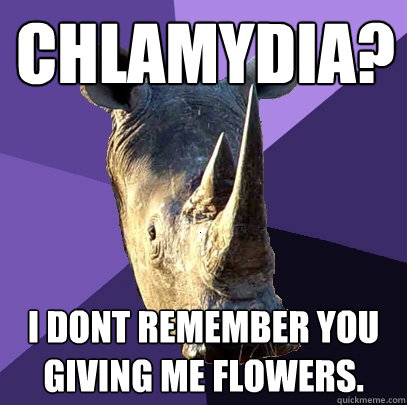 chlamydia? I dont remember you giving me flowers.  Sexually Oblivious Rhino