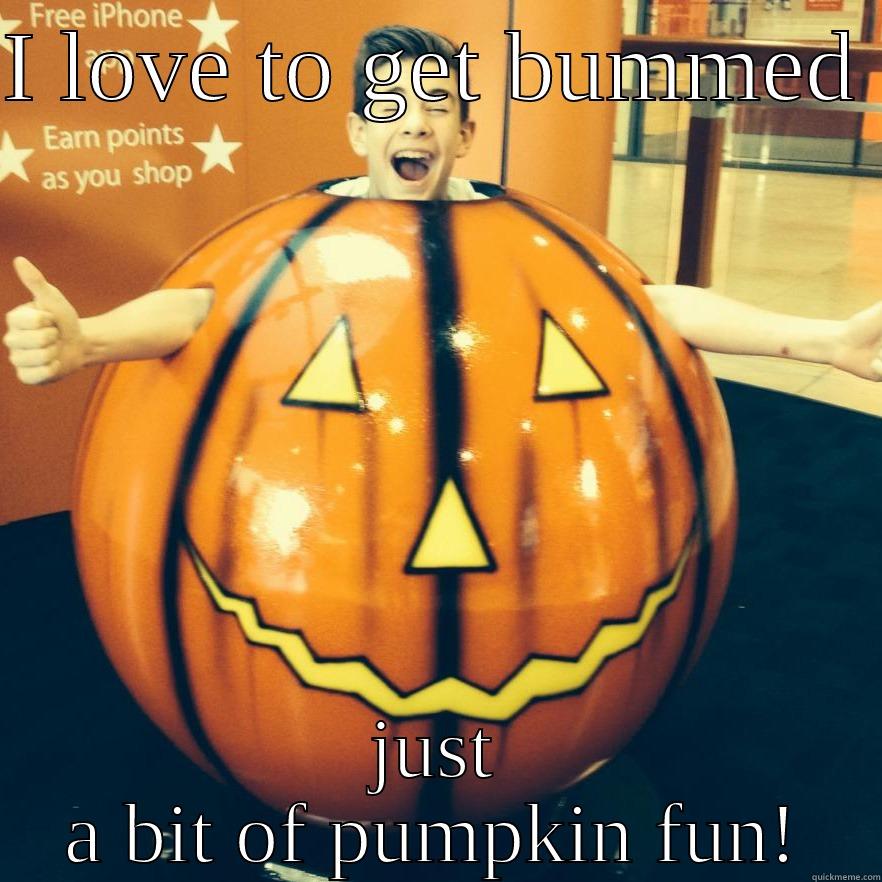 I LOVE TO GET BUMMED  JUST A BIT OF PUMPKIN FUN! Misc